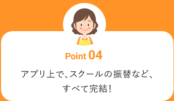 アプリ上で、スクールの振替など、すべて完結！