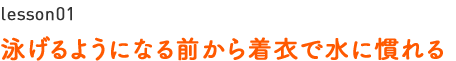 泳げるようになる前から着衣で水に慣れる